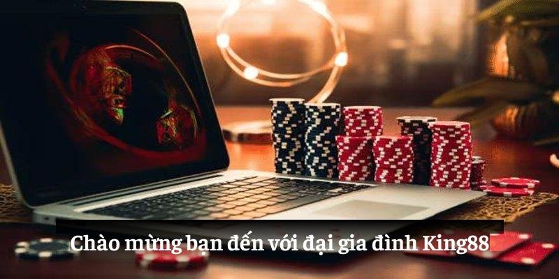 Chào mừng bạn đến với đại gia đình King88