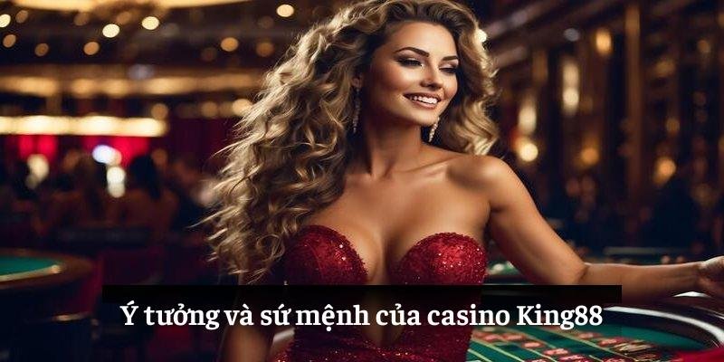 Ý tưởng và sứ mệnh của casino King88