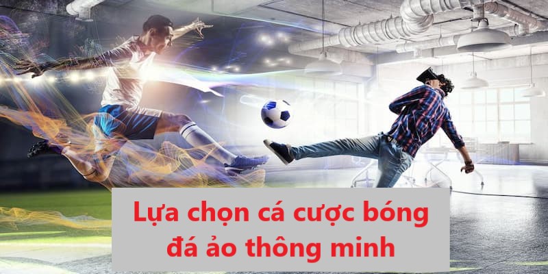 Việc lựa chọn cá cược bóng đá ảo thật thông minh sẽ giúp ích anh em rất nhiều