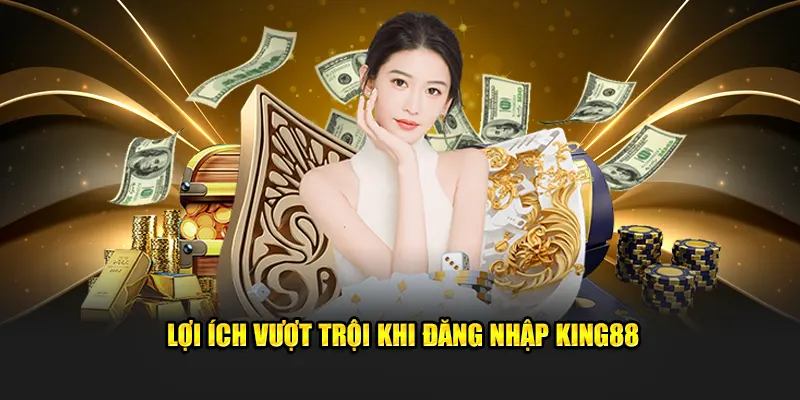 Lợi ích khi đăng nhập King88